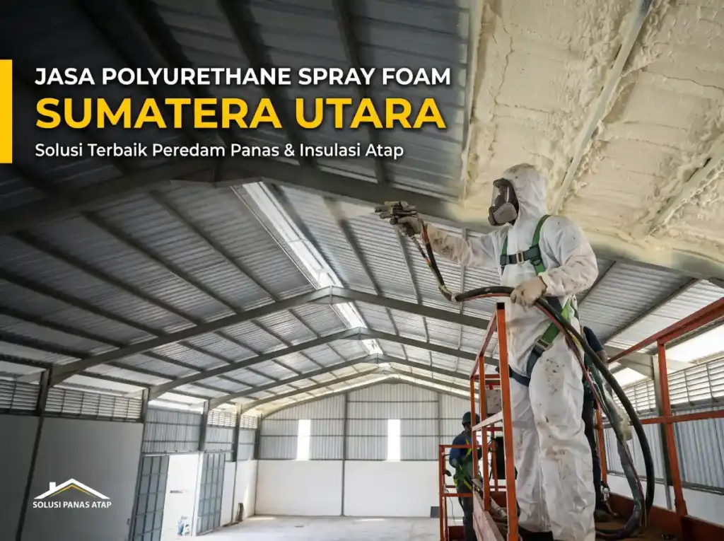 Jasa Polyurethane Spray Foam Sumatera Utara | Solusi Panas Atap